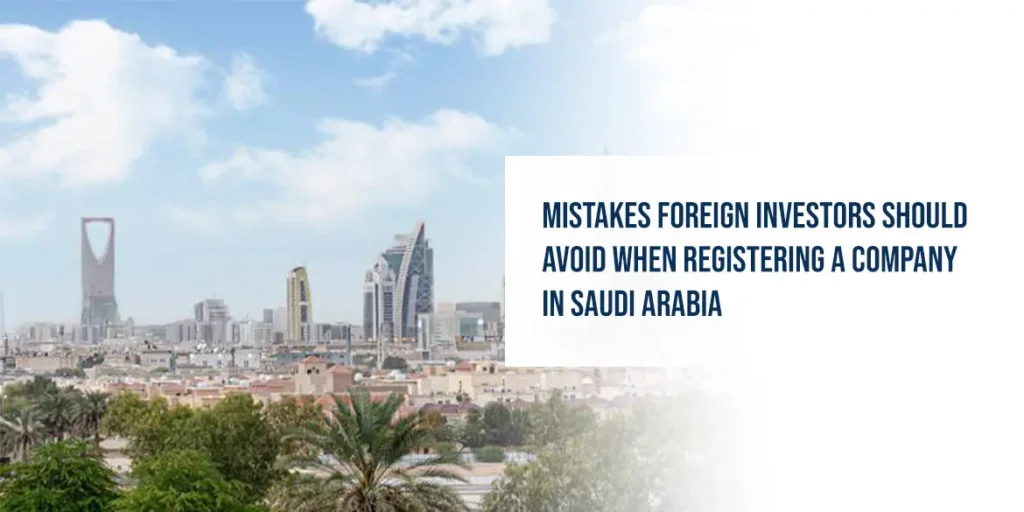 Mistakes Foreign Investors Should Avoid When Registering a Company in Saudi Arabia