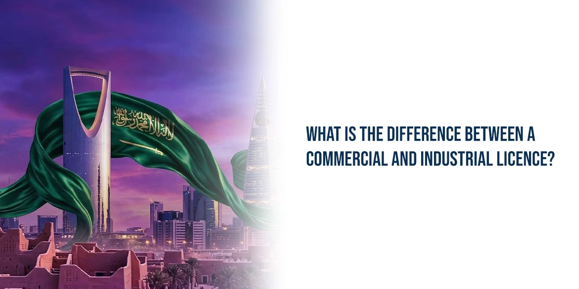 Commercial vs Industrial Licence in Saudi Arabia: What’s the Difference?